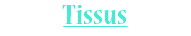 Tissus